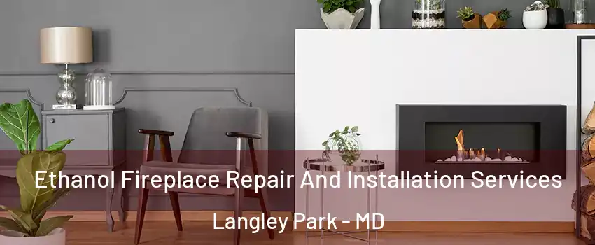  Ethanol Fireplace Repair And Installation Services Langley Park - MD