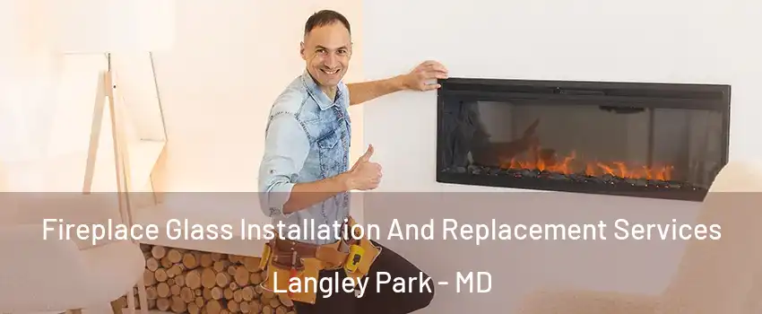  Fireplace Glass Installation And Replacement Services Langley Park - MD