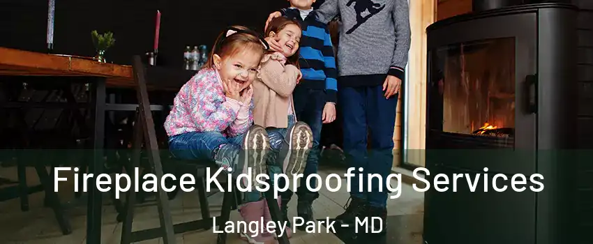  Fireplace Kidsproofing Services Langley Park - MD