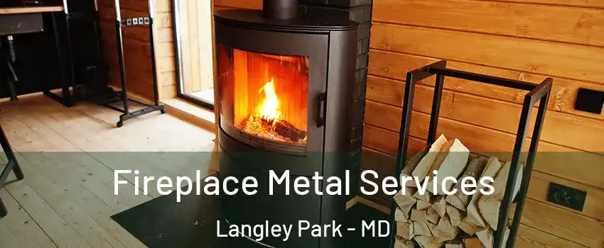  Fireplace Metal Services Langley Park - MD