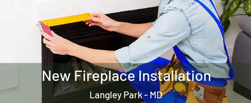  New Fireplace Installation Langley Park - MD