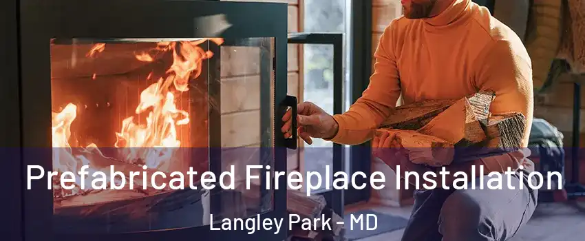  Prefabricated Fireplace Installation Langley Park - MD