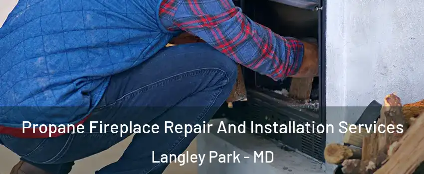  Propane Fireplace Repair And Installation Services Langley Park - MD
