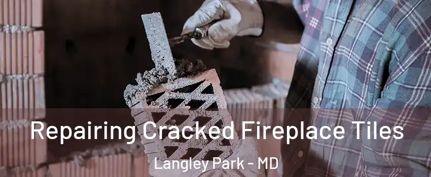  Repairing Cracked Fireplace Tiles Langley Park - MD