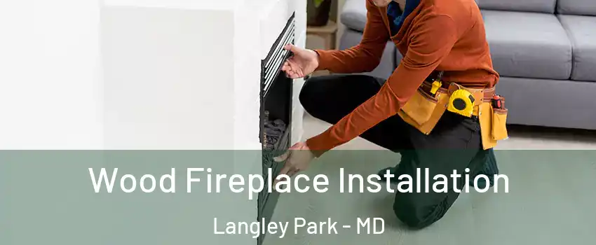  Wood Fireplace Installation Langley Park - MD